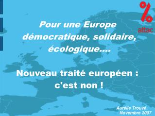 Pour une Europe démocratique, solidaire, écologique.... Nouveau traité européen : c'est non !