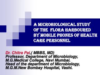 A MICROBIOLOGICAL STUDy OF THE FLORA HARBOURED BY MOBILE PHONES OF HEALTH CARE PERSONNEL