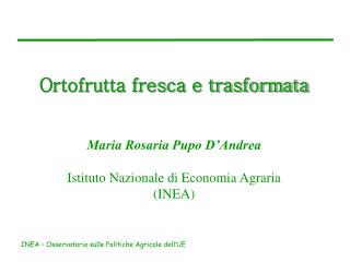 Ortofrutta fresca e trasformata Maria Rosaria Pupo D’Andrea Istituto Nazionale di Economia Agraria