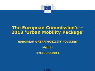 The European Commission's – 2013 'Urban Mobility Package' 'EUROPEAN URBAN MOBILITY POLICIES'