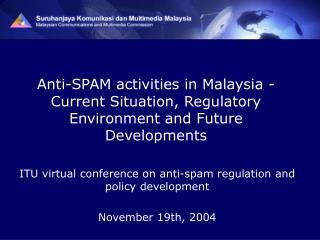 Anti-SPAM activities in Malaysia - Current Situation, Regulatory Environment and Future Developments
