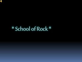 * School of Rock *