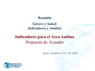 Reunión Género y Salud: Indicadores y Análisis Indicadores para el Área Andina