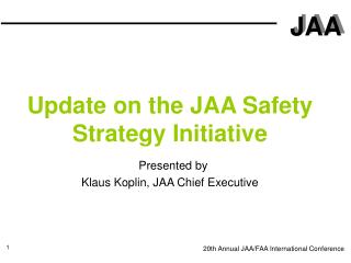Update on the JAA Safety Strategy Initiative Presented by Klaus Koplin, JAA Chief Executive