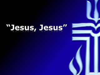 “Jesus, Jesus”