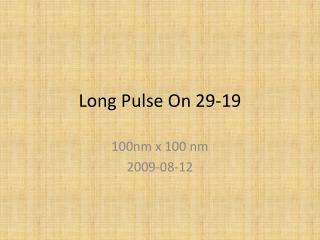 Long Pulse On 29-19