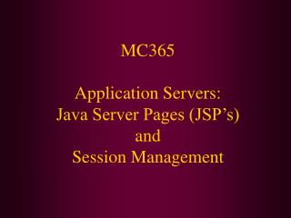 MC365 Application Servers: Java Server Pages (JSP’s) and Session Management