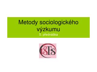 Metody sociologického výzkumu 5. přednáška