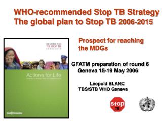 WHO-recommended Stop TB Strategy The global plan to Stop TB 2006-2015