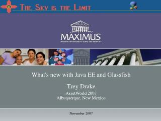 What's new with Java EE and Glassfish Trey Drake AssetWorld 2007 Albuquerque, New Mexico