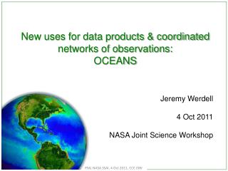 New uses for data products &amp; coordinated networks of observations: OCEANS Jeremy Werdell