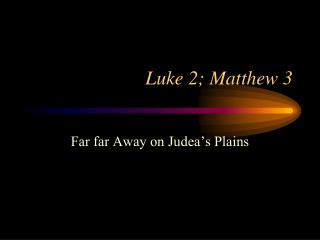 Luke 2; Matthew 3