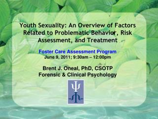 Foster Care Assessment Program June 9, 2011; 9:30am – 12:00pm Brent J. Oneal, PhD, CSOTP