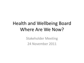Health and Wellbeing Board Where Are We Now?