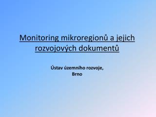 Monitoring mikroregionů a jejich rozvojových dokumentů Ústav územního rozvoje, Brno