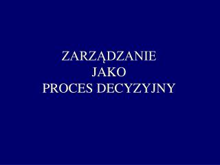 ZARZĄDZANIE JAKO PROCES DECYZYJNY