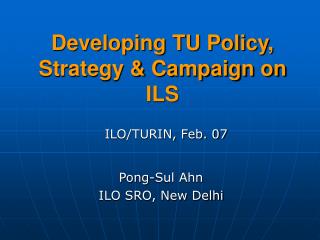 Developing TU Policy, Strategy &amp; Campaign on ILS