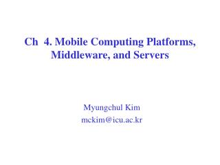 Ch 4. Mobile Computing Platforms, Middleware, and Servers