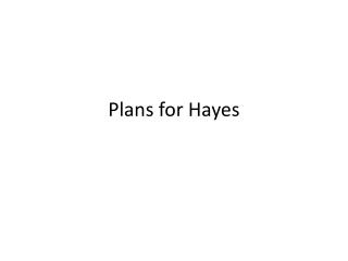 Plans for Hayes