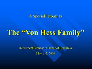 A Special Tribute to The “Von Hess Family” Retirement Seminar in Honor of Karl Hess
