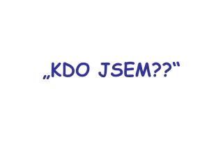 „KDO JSEM??“