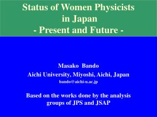 Status of Women Physicists in Japan - Present and Future -