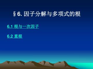 §6. 因子分解与多项式的根 6.1 根与一次因子 6.2 重根