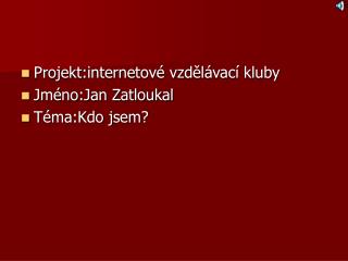 Projekt:internetové vzdělávací kluby Jméno:Jan Zatloukal Téma:Kdo jsem?