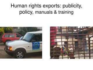 Human rights exports: publicity, policy, manuals &amp; training