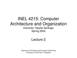 INEL 4215: Computer Architecture and Organization Instructor: Nayda Santiago Spring 2004
