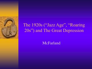 The 1920s (“Jazz Age”, “Roaring 20s”) and The Great Depression