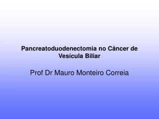 Pancreatoduodenectomia no Câncer de Vesícula Biliar