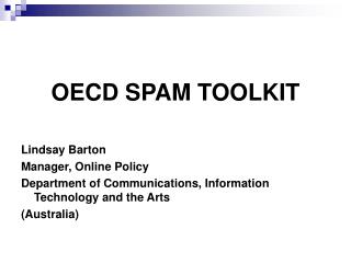 OECD SPAM TOOLKIT Lindsay Barton Manager, Online Policy Department of Communications, Information Technology and the Art