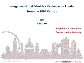 Intergenerational Ethnicity: Evidence for London from the 2001 Census BSPS 6 July 2005