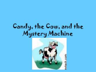 Candy, the Cow, and the Mystery Machine