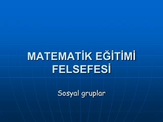 MATEMATİK EĞİTİMİ FELSEFESİ