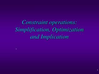 Constraint operations: Simplification, Optimization and Implication