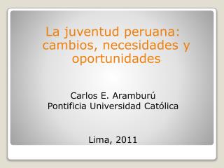 La juventud peruana: cambios, necesidades y oportunidades Carlos E. Aramburú