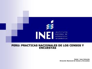 PERU: PRACTICAS NACIONALES DE LOS CENSOS Y ENCUESTAS Estad. Juan Valverde