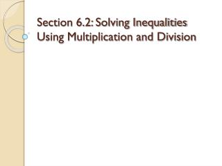 Section 6.2: Solving Inequalities Using Multiplication and Division