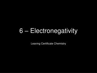 6 – Electronegativity