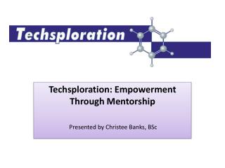Techsploration : Empowerment Through Mentorship Presented by Christee Banks, BSc