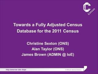 Towards a Fully Adjusted Census Database for the 2011 Census Christine Sexton (ONS)