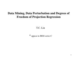 Data Mining, Data Perturbation and Degrees of Freedom of Projection Regression T.C. Lin