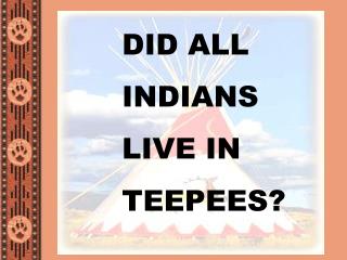 DID ALL INDIANS LIVE IN TEEPEES?
