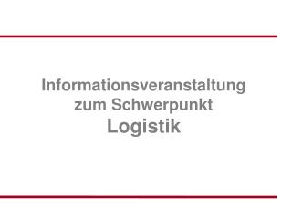 Informationsveranstaltung zum Schwerpunkt Logistik