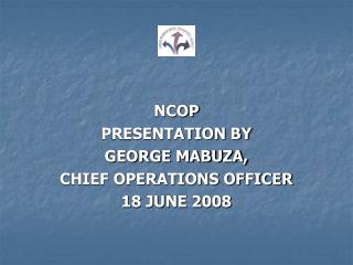 NCOP PRESENTATION BY GEORGE MABUZA, CHIEF OPERATIONS OFFICER 18 JUNE 2008