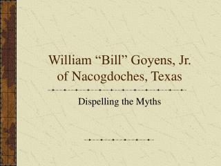 William “Bill” Goyens, Jr. of Nacogdoches, Texas
