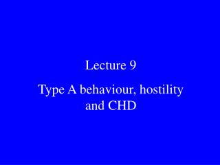 Lecture 9 Type A behaviour, hostility and CHD
