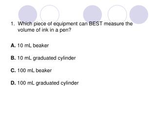1. Which piece of equipment can BEST measure the volume of ink in a pen?